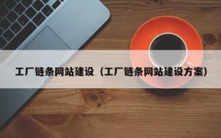 云浮工厂链条网站建设（工厂链条网站建设方案）