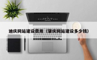 云浮迪庆网站建设费用（肇庆网站建设多少钱）