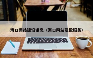 云浮海口网站建设讯息（海口网站建设服务）