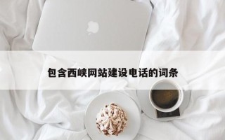 云浮包含西峡网站建设电话的词条