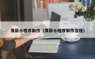 云浮发薪小程序制作（发薪小程序制作流程）