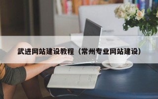 云浮武进网站建设教程（常州专业网站建设）